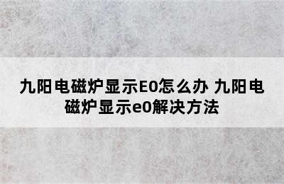 九阳电磁炉显示E0怎么办 九阳电磁炉显示e0解决方法